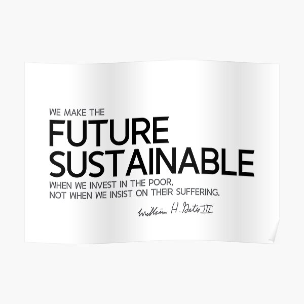 we make the future sustainable - bill gates Poster