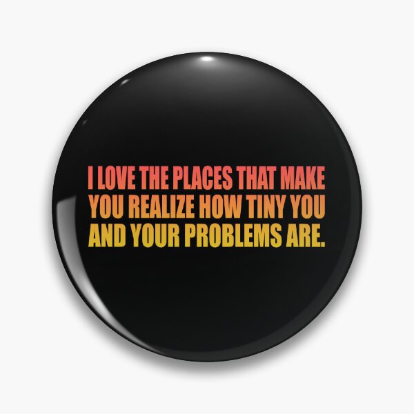 Item preview, I love the places that make you realize how tiny you and your problems are designed and sold by Colorfulandfun.