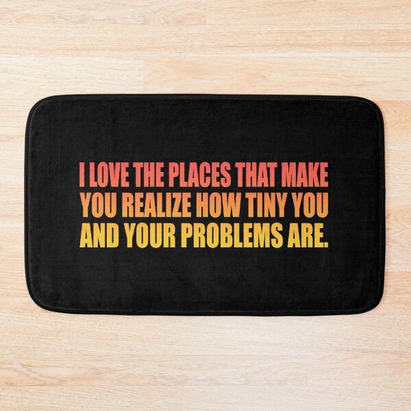 Item preview, I love the places that make you realize how tiny you and your problems are designed and sold by Colorfulandfun.
