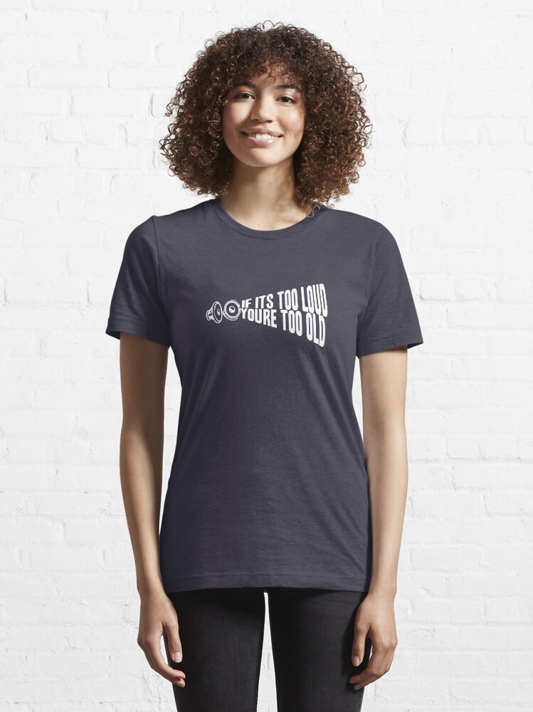 Alternate view of If It's Too Loud You're Too Old Essential T-Shirt