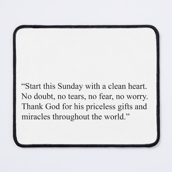 Item preview, “Start this Sunday with a clean heart. No doubt, no tears, no fear, no worry. Thank God for his priceless gifts and miracles throughout the world.” designed and sold by Rogerskiersten.