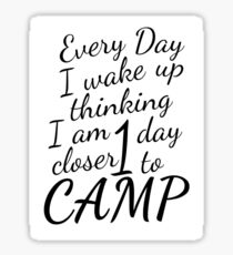 Every day I wake up thinking I am one day closer to camp Sticker