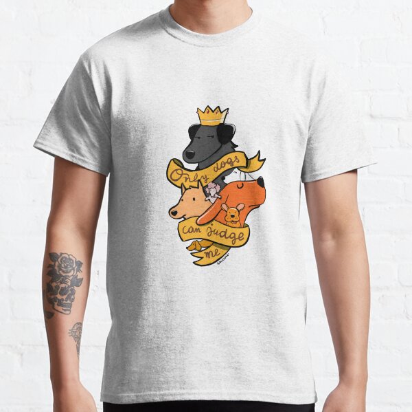 Only dogs can judge me Classic T-Shirt