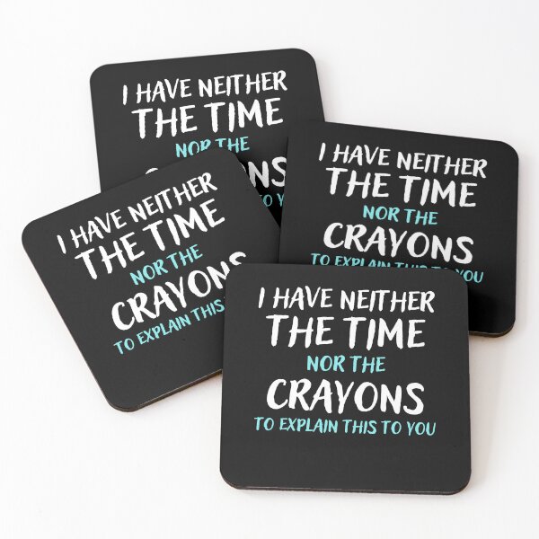 Artikelvorschau, I Have Neither the Time nor the Crayons to Explain This to You entworfen und verkauft von Mindcaptain.