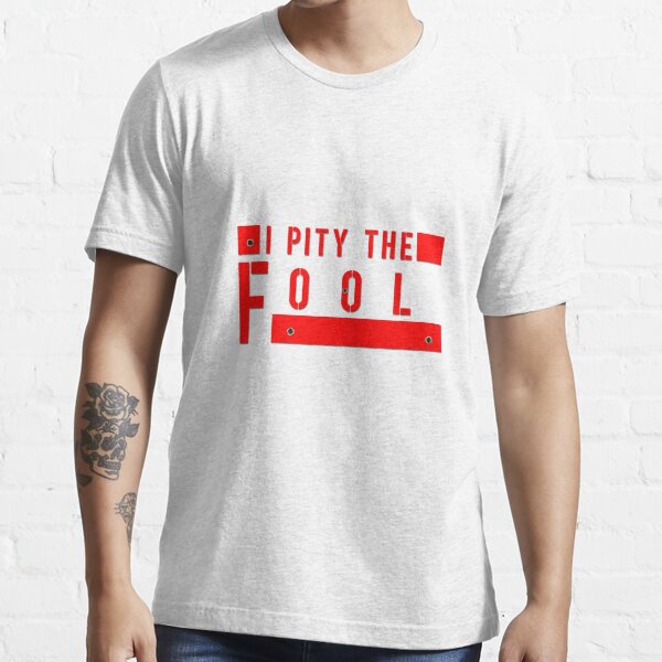 i pity the fool t shirt