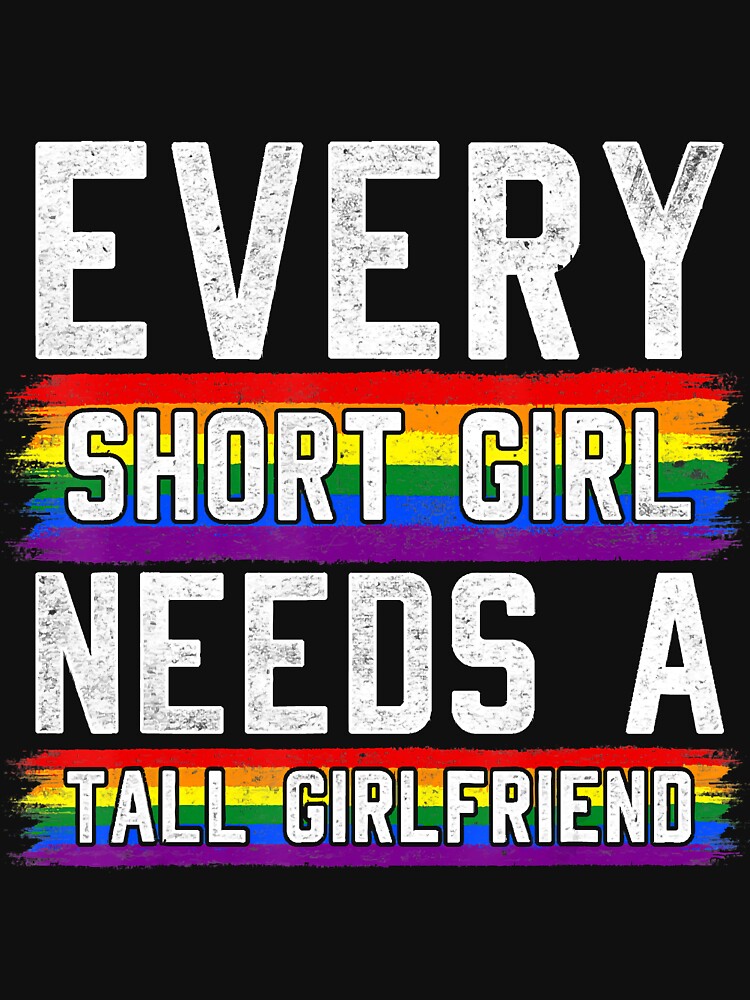 Every Short Girl Needs A Tall Girlfriend Lesbian T Lgbt T Shirt