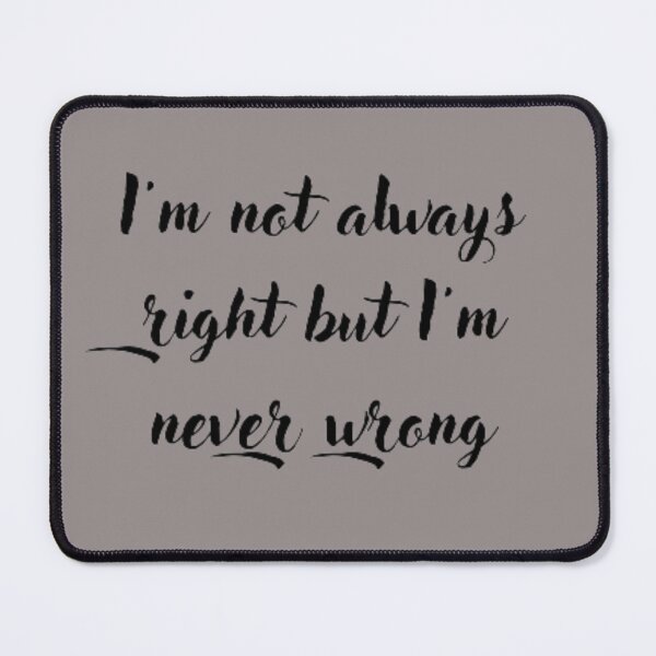 Item preview, I'm not always right but I'm never wrong designed and sold by elyamani.