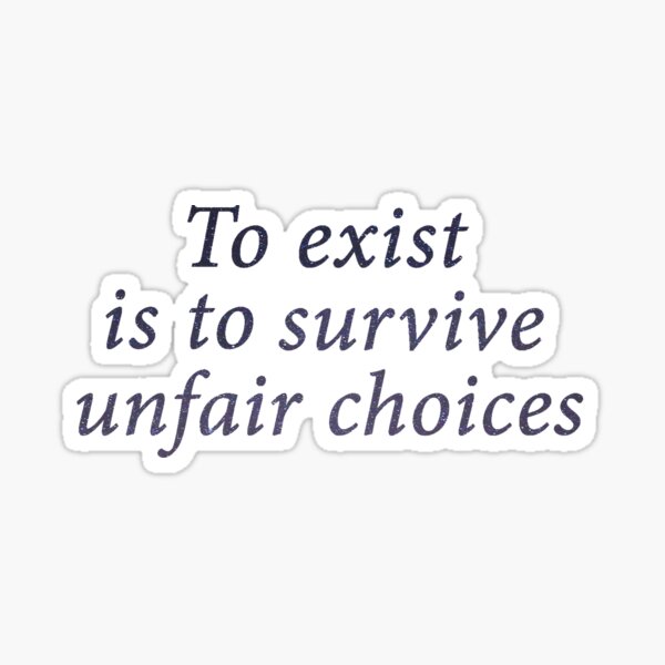 To exist is to survive unfair choices Sticker