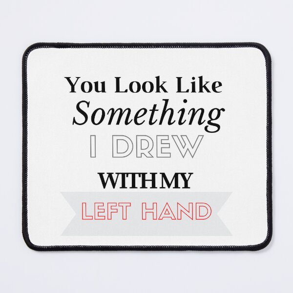 Item preview,    You Look Like Something I Drew With My Left Hand designed and sold by yassminishop.