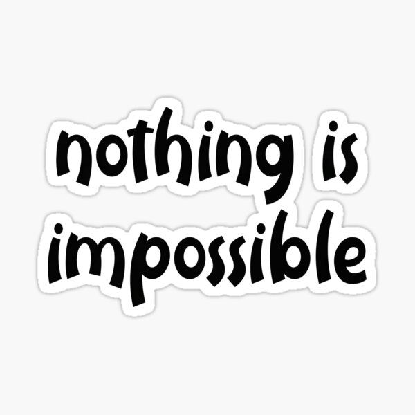 Nothing Is Impossible Sticker By Seekumiss12 Redbubble