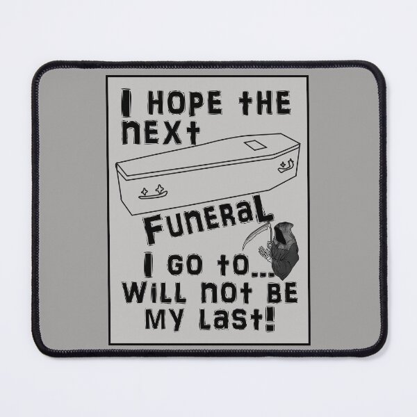 Item preview, I Hope the Next Funeral I Go To Will Not Be My Last! designed and sold by captainpeter.