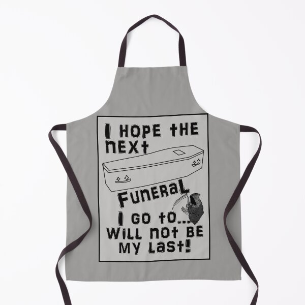 Item preview, I Hope the Next Funeral I Go To Will Not Be My Last! designed and sold by captainpeter.