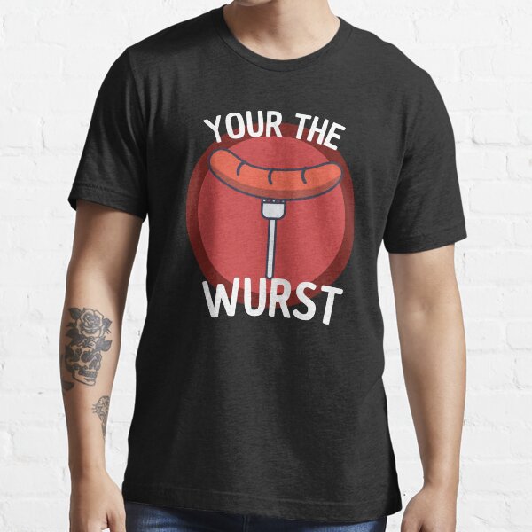 henvise stress Yoghurt your the wurst" T-shirt for Sale by Thetruemo | Redbubble | funny t-shirts  - pun t-shirts - humor t-shirts