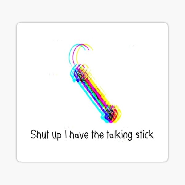 Shut Up I Have The Talking Stick Sticker