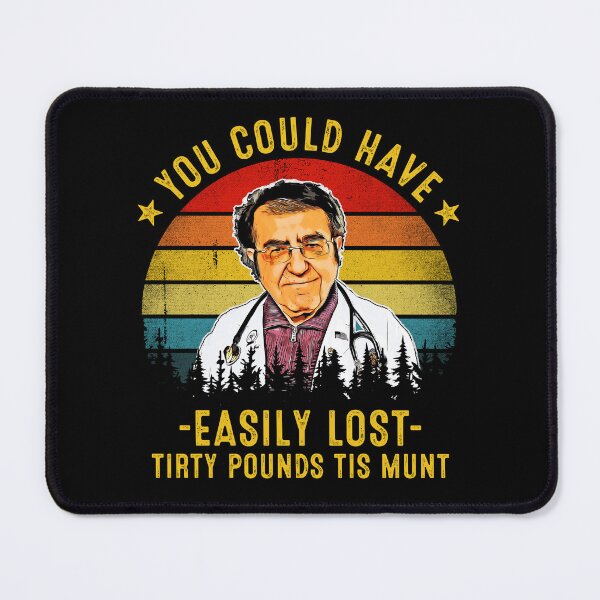 Item preview, You Could Have Easily Lost Tirty Pounds Tis Munt Funny Dr Now designed and sold by RosannaArt.
