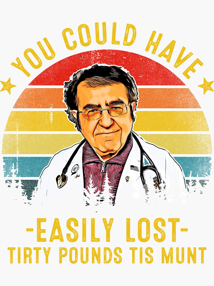 You Could Have Easily Lost Tirty Pounds Tis Munt Funny Dr Now Sticker