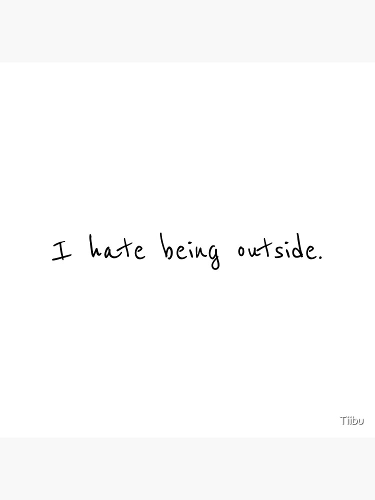 Disover I hate being outside. Premium Matte Vertical Poster