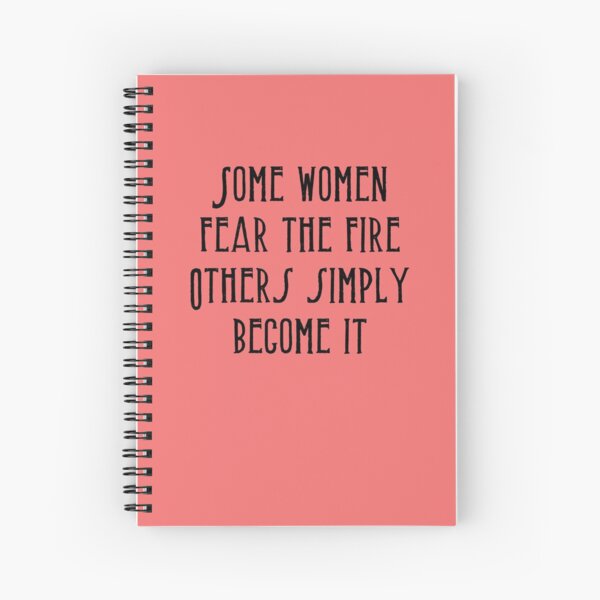 Some women fear the fire other simply become it Spiral Notebook