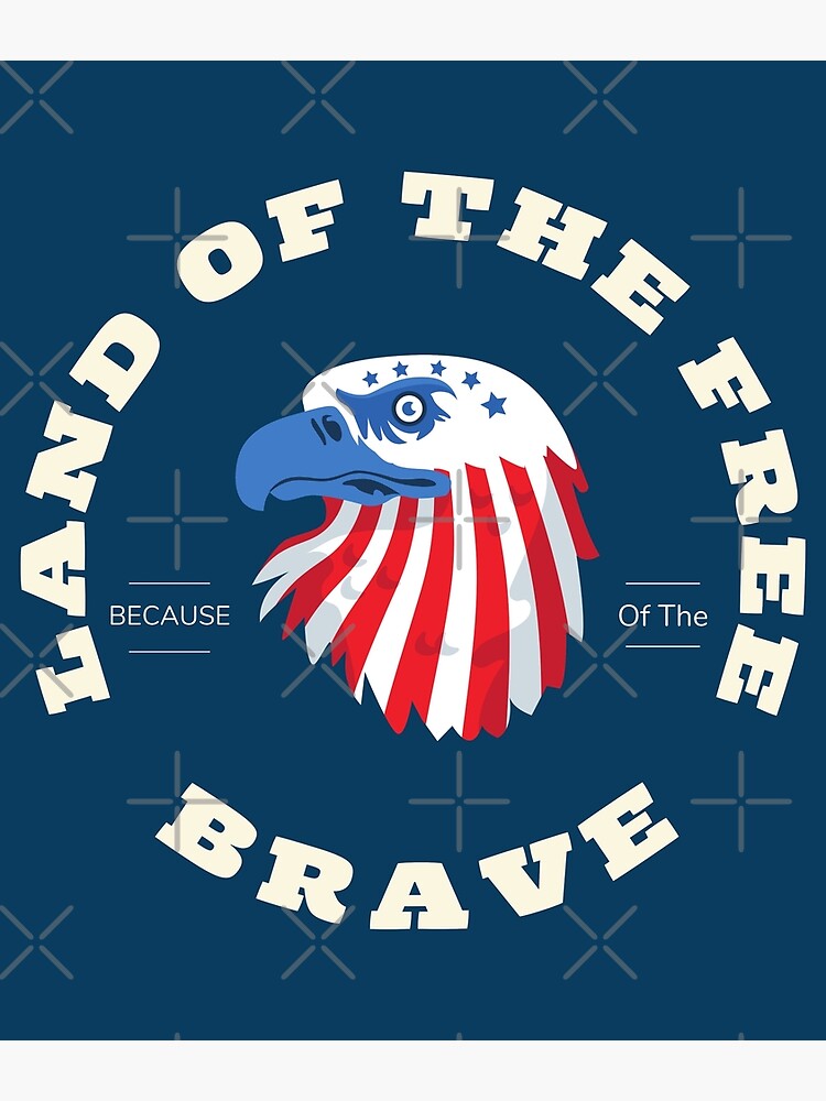 "Land Of The Free Because Of The Brave " Poster for Sale by Lounaadam
