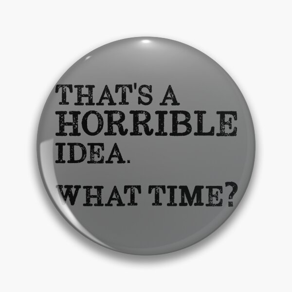 Item preview, That's A Horrible Idea What Time? Gear designed and sold by DynamicDesign.