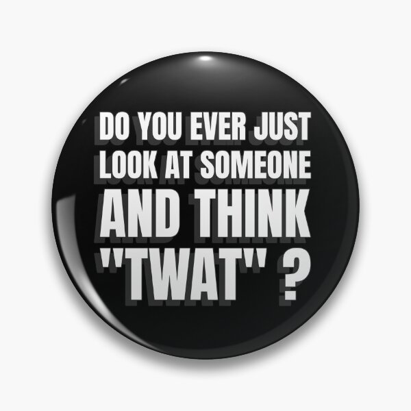 Item preview, Do You Ever Just Look At Someone And Think "Twat" ? Funny sarcastic statement. designed and sold by InsultTees.