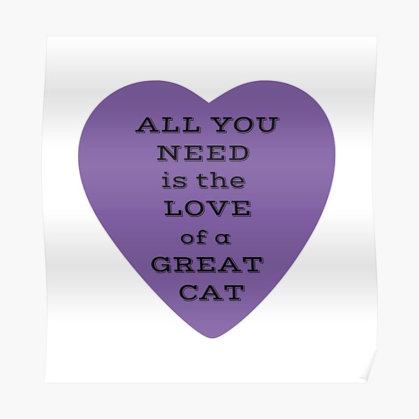All You Need Is The Love of a Great Cat Purple Heart Poster