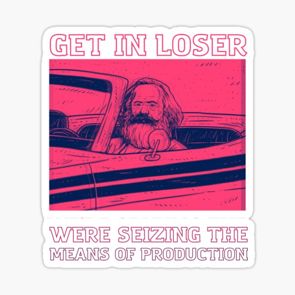 Get In Loser We're Seizing The Means Of Production Sticker