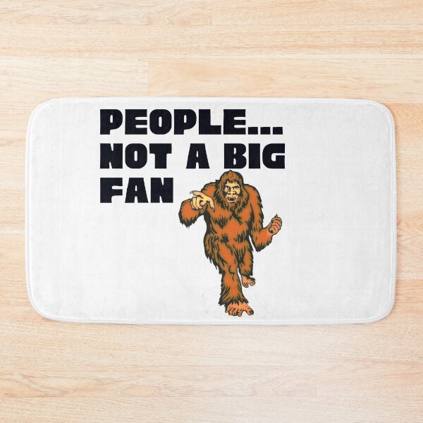 Item preview,  PEOPLE I'M NOT A BIG FAN BIGFOOT / SASQUATCH / YETI  designed and sold by Affyboss6.