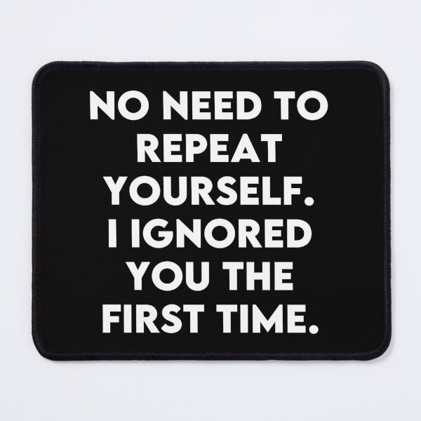 Item preview, No Need to Repeat Yourself - Sarcastic Slogans designed and sold by PKHalford.