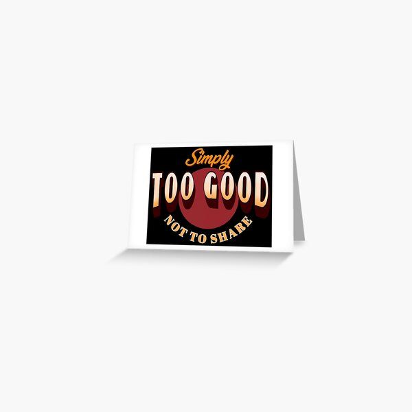 Simply Too Good Not to Share Greeting Card