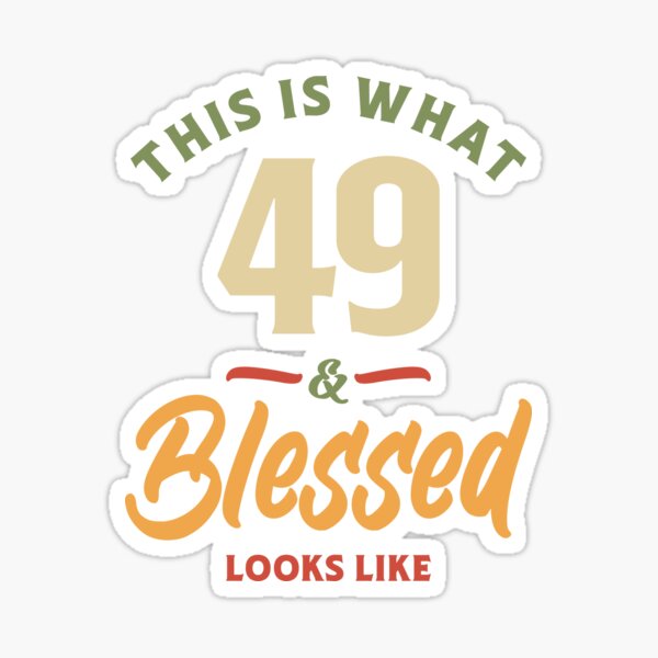 49th-birthday-this-is-what-49-blessed-looks-like-sticker-by