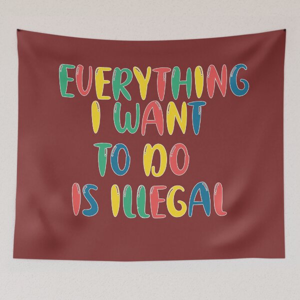 Item preview, everything i want to do is illegal designed and sold by sednalafandy79.