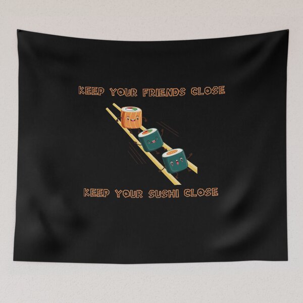 Item preview, keep your friends close and your sushi closer designed and sold by rachidhaz.