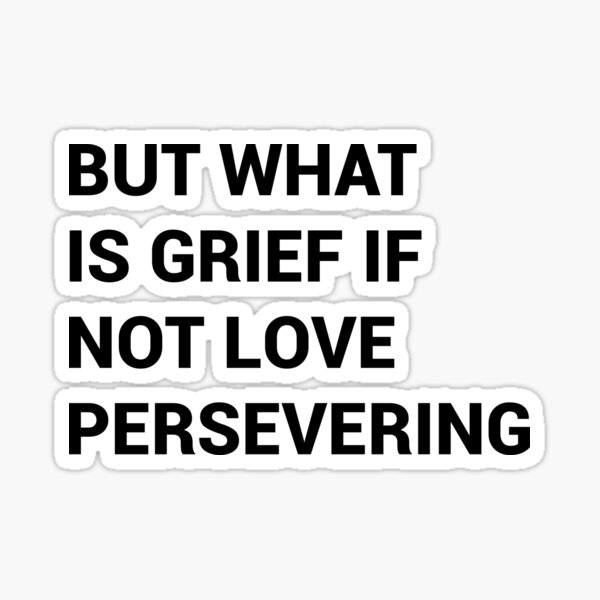 "but what is grief if not love persevering" Sticker for Sale by