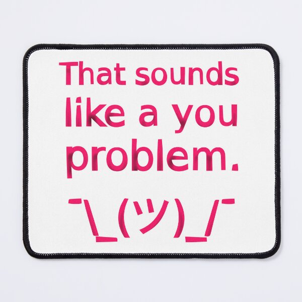 Item preview, That Sounds Like a You Problem ¯\_(ツ)_/¯ (Pink) designed and sold by SarcasticWords.