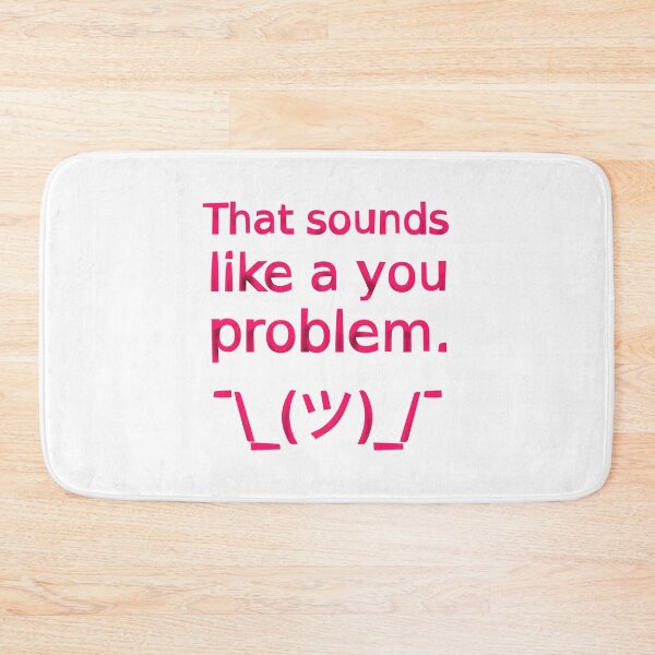 Item preview, That Sounds Like a You Problem ¯\_(ツ)_/¯ (Pink) designed and sold by SarcasticWords.