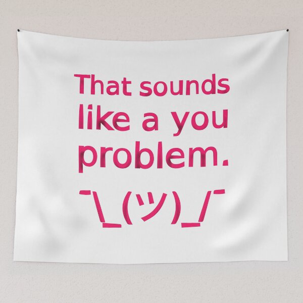 Item preview, That Sounds Like a You Problem ¯\_(ツ)_/¯ (Pink) designed and sold by SarcasticWords.