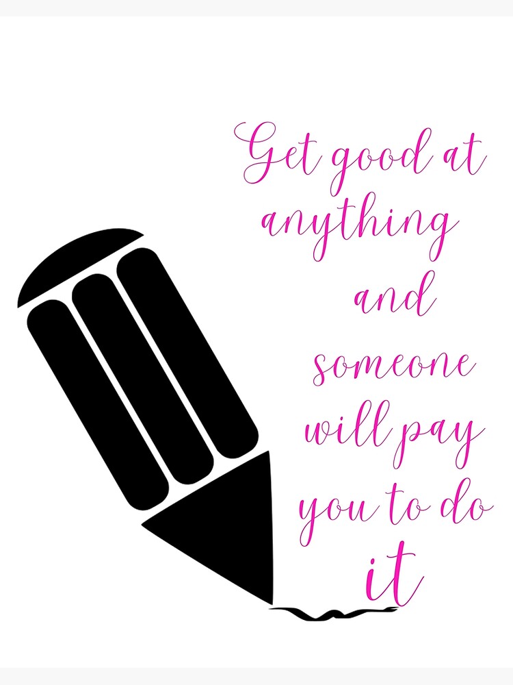 Get good at anything and someone will pay you to do it Lifes  Inspirational Quotes Art Board Print