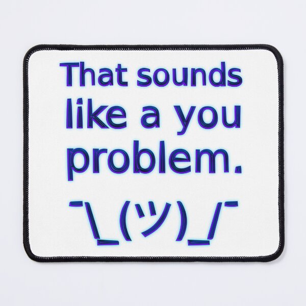 Item preview, That Sounds Like a You Problem ¯\_(ツ)_/¯ (Blue) designed and sold by SarcasticWords.