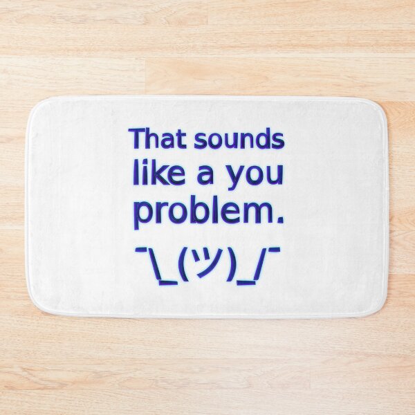 Item preview, That Sounds Like a You Problem ¯\_(ツ)_/¯ (Blue) designed and sold by SarcasticWords.