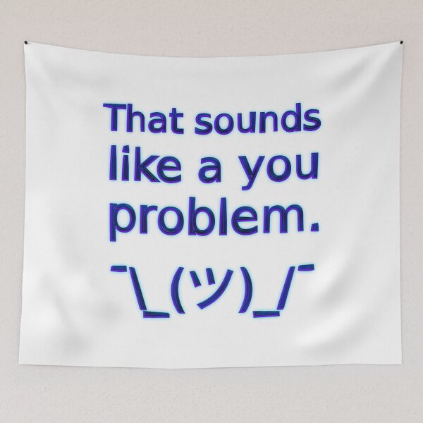 Item preview, That Sounds Like a You Problem ¯\_(ツ)_/¯ (Blue) designed and sold by SarcasticWords.