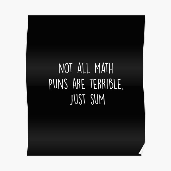 Not All Math Puns Are Terrible Just Sum Funny Math Teacher Poster By