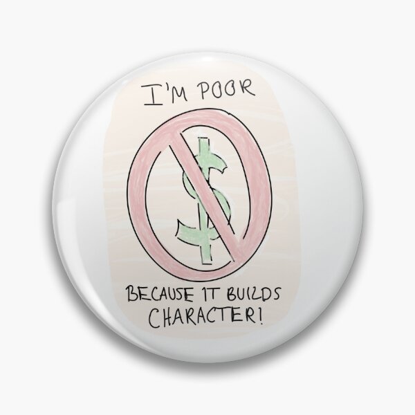 Item preview, I'm poor because it builds character designed and sold by veryunhinged.