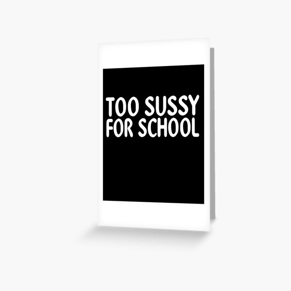 Too sussy for school - school quotes | Greeting Card