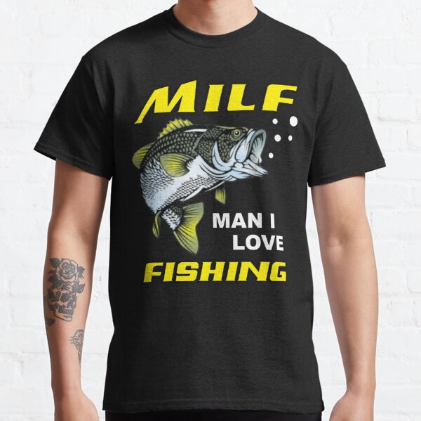Fish Hub Funny Dirty Fishing Joke Milf Man I Love Fishing T-Shirt