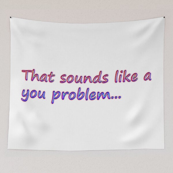 Item preview, That Sounds Like a You Problem Trippy designed and sold by SarcasticWords.
