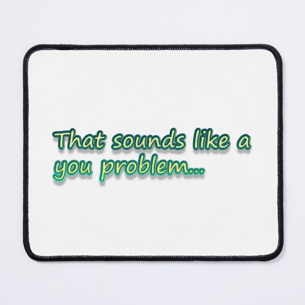 Item preview, That Sounds Like a You Problem Green designed and sold by SarcasticWords.