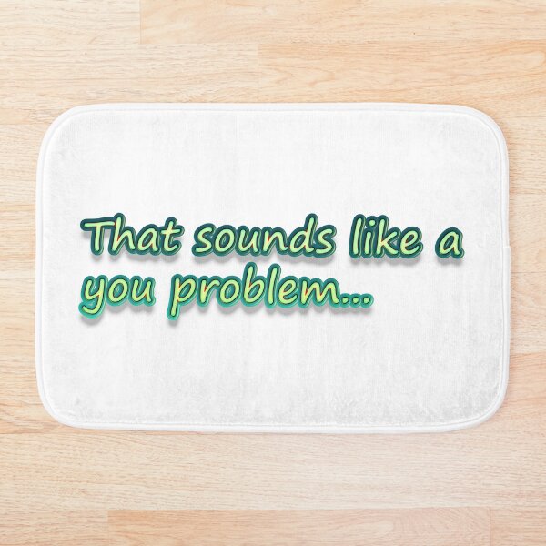 Item preview, That Sounds Like a You Problem Green designed and sold by SarcasticWords.