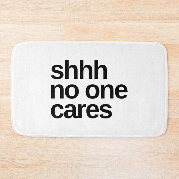Item preview, Shhhh No One Cares. Funny Sarcastic Quote. designed and sold by That Cheeky Tee.
