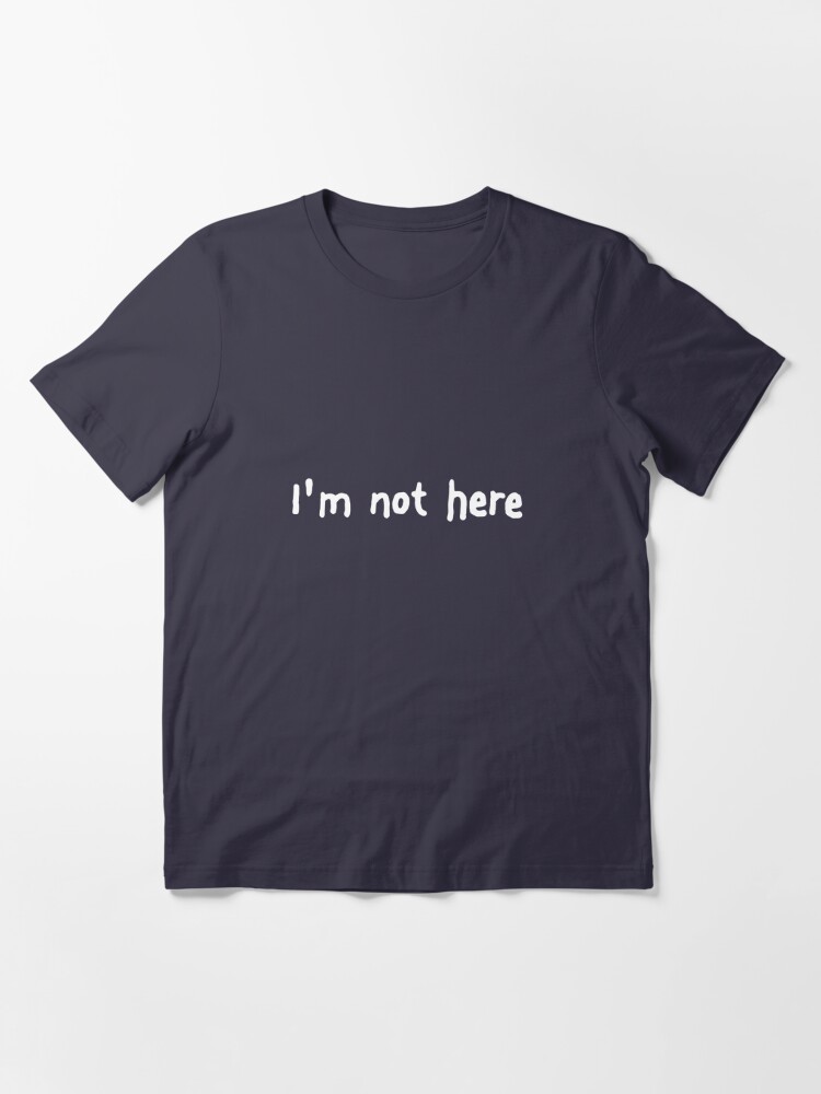 Alternate view of I'm Not Here Essential T-Shirt